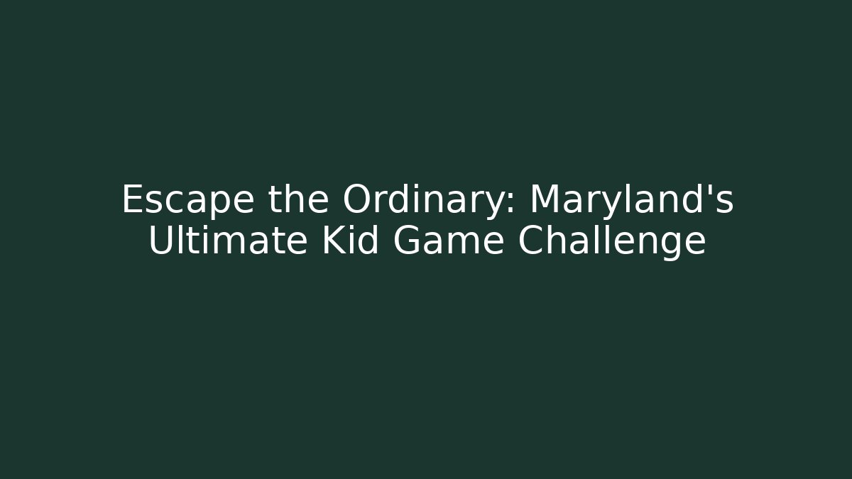 Escape the Ordinary: Maryland's Ultimate Kid Game Challenge