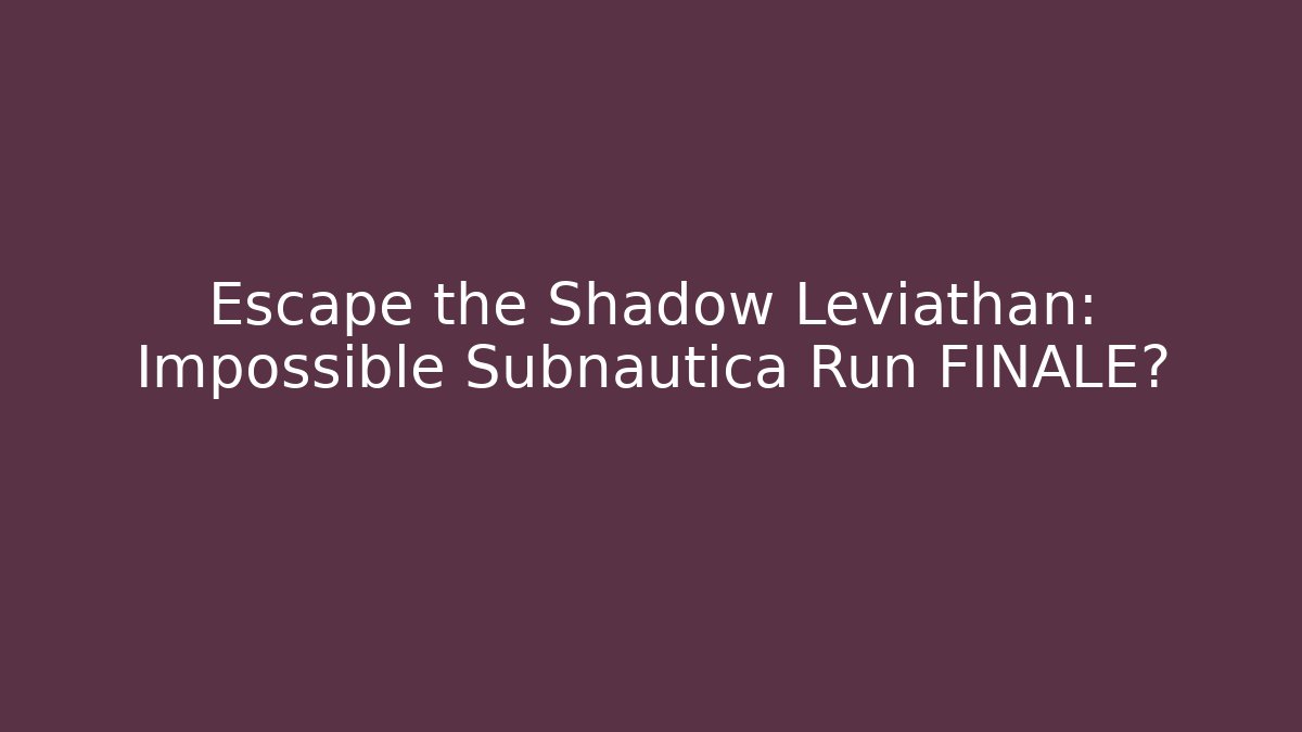 Escape the Shadow Leviathan: Impossible Subnautica Run FINALE?