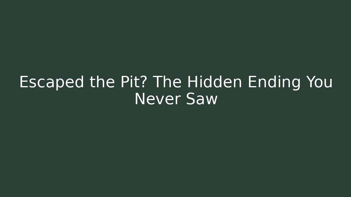 Escaped the Pit? The Hidden Ending You Never Saw