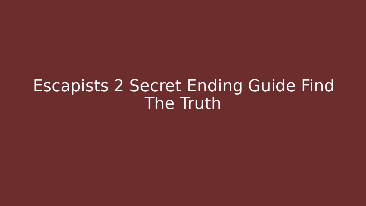 Escapists 2 Secret Ending Guide Find The Truth