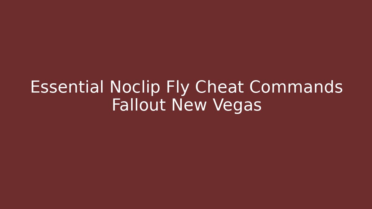 Essential Noclip Fly Cheat Commands Fallout New Vegas