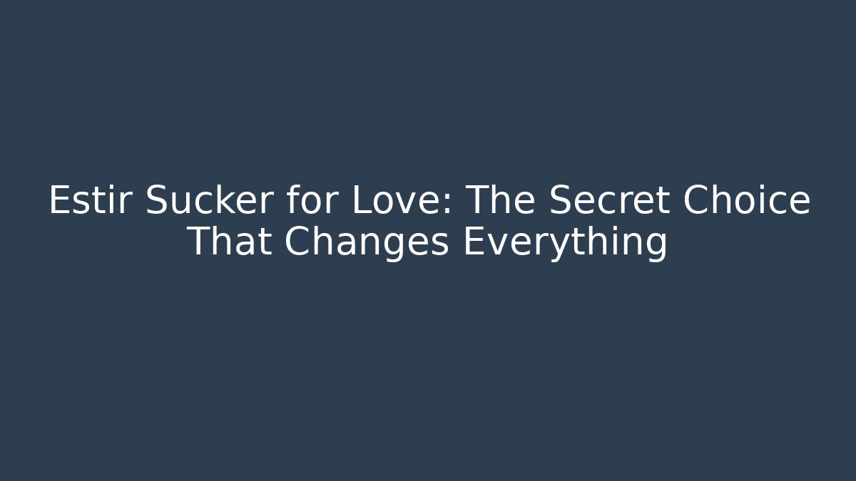 Estir Sucker for Love: The Secret Choice That Changes Everything