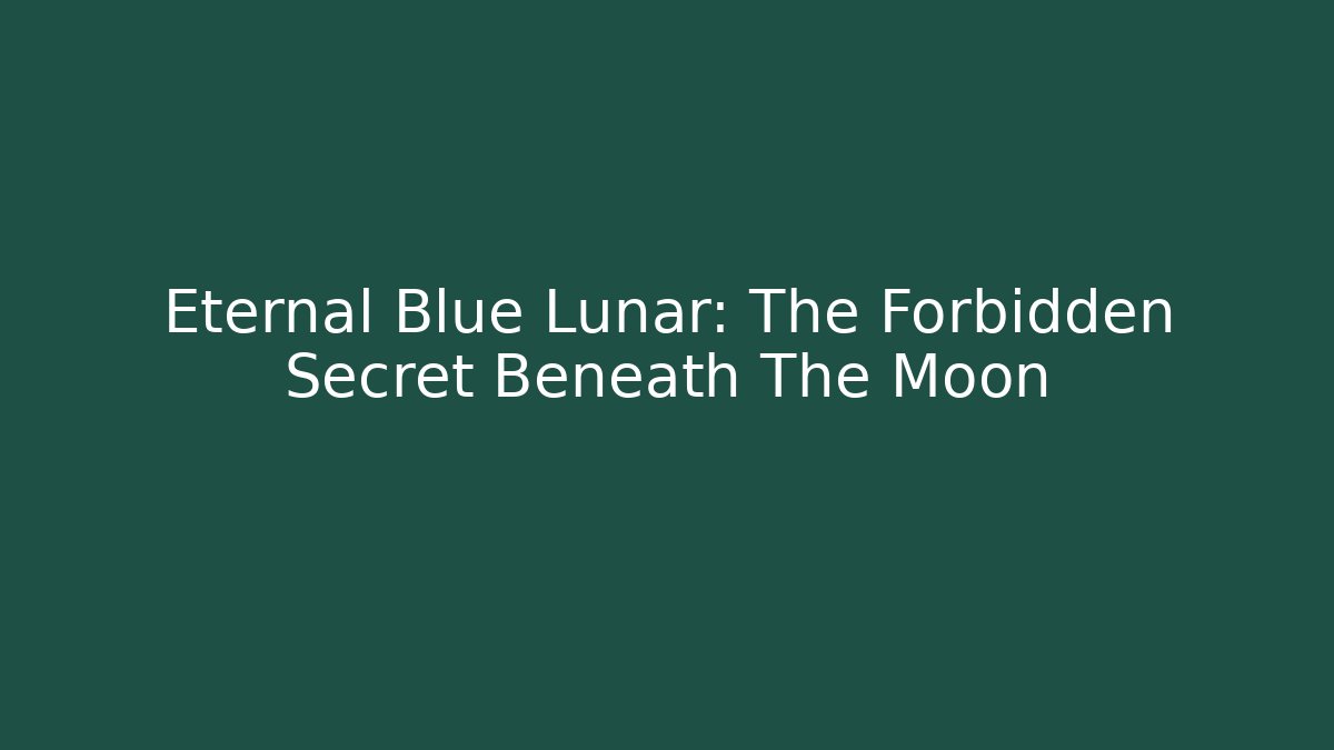 Eternal Blue Lunar: The Forbidden Secret Beneath The Moon