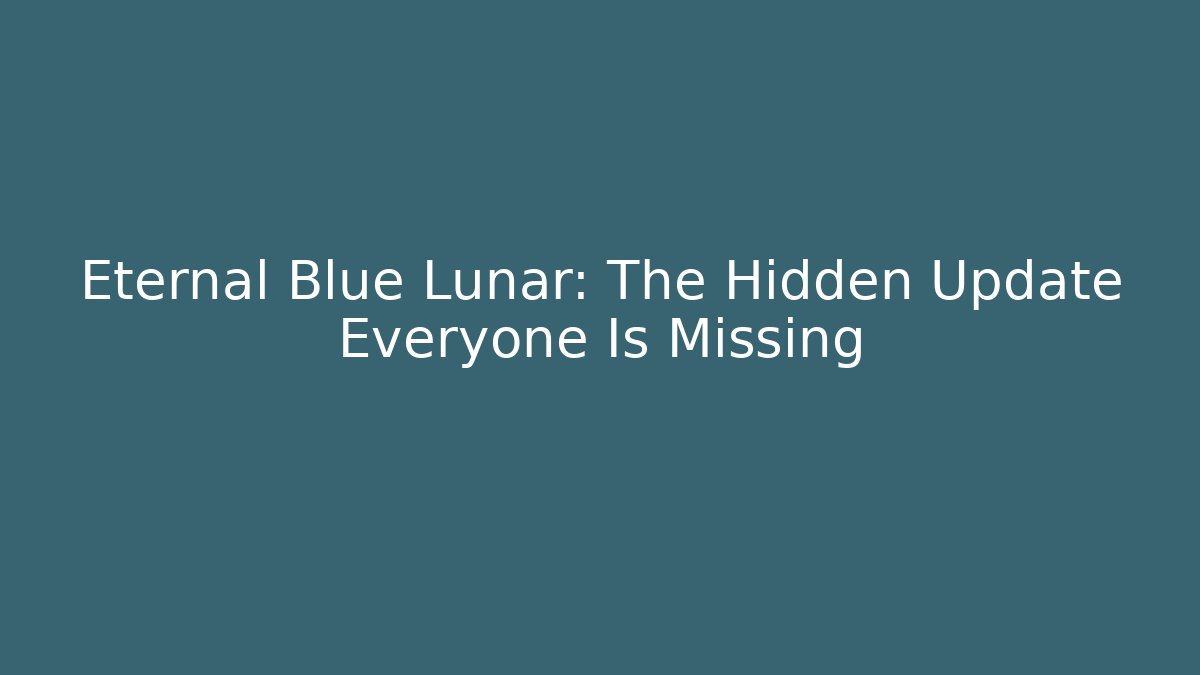 Eternal Blue Lunar: The Hidden Update Everyone Is Missing