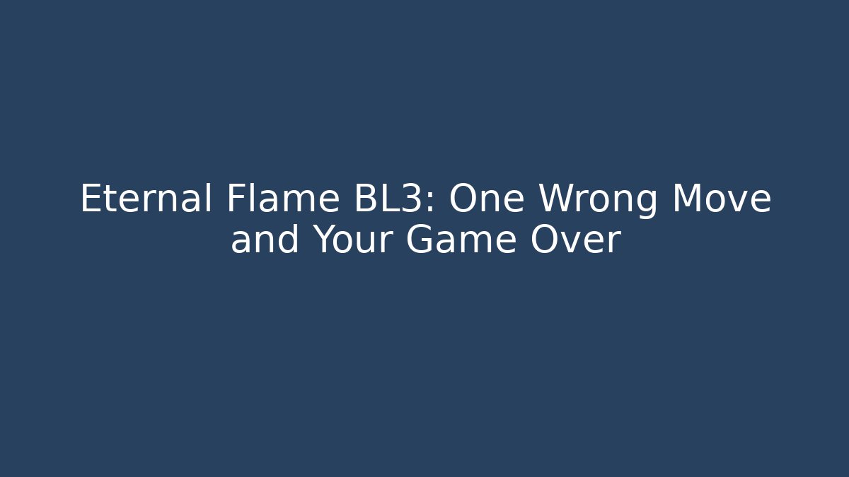 Eternal Flame BL3: One Wrong Move and Your Game Over - Vintage E-Juice