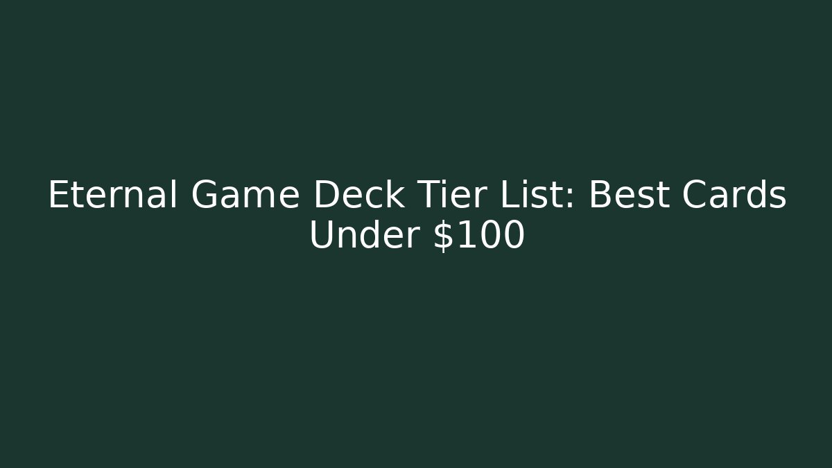 Eternal Game Deck Tier List: Best Cards Under $100