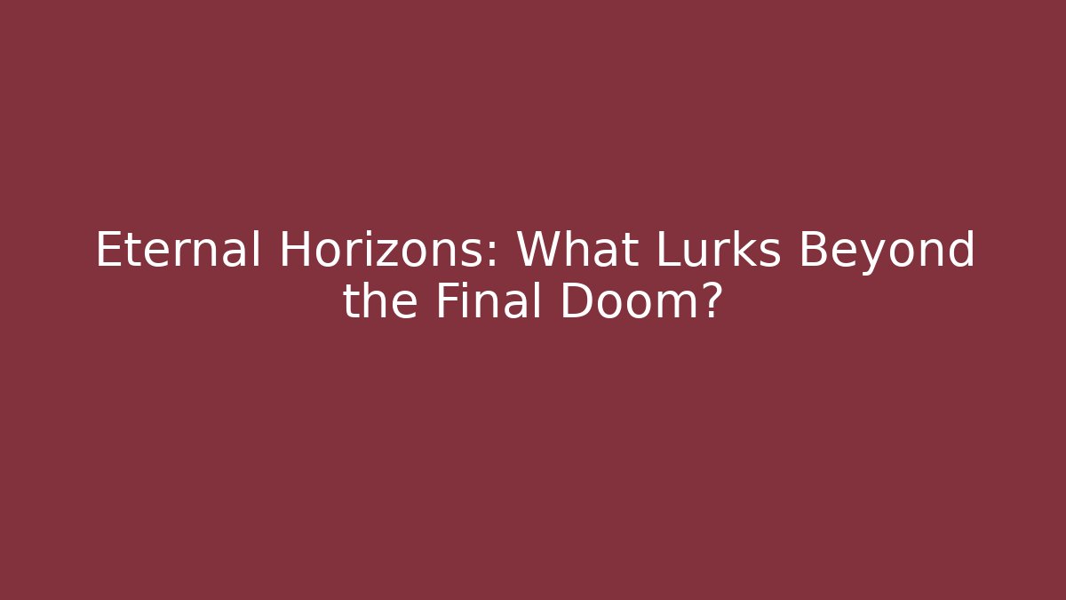 Eternal Horizons: What Lurks Beyond the Final Doom?