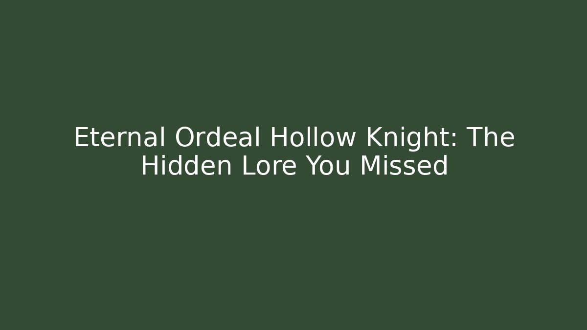 Eternal Ordeal Hollow Knight: The Hidden Lore You Missed