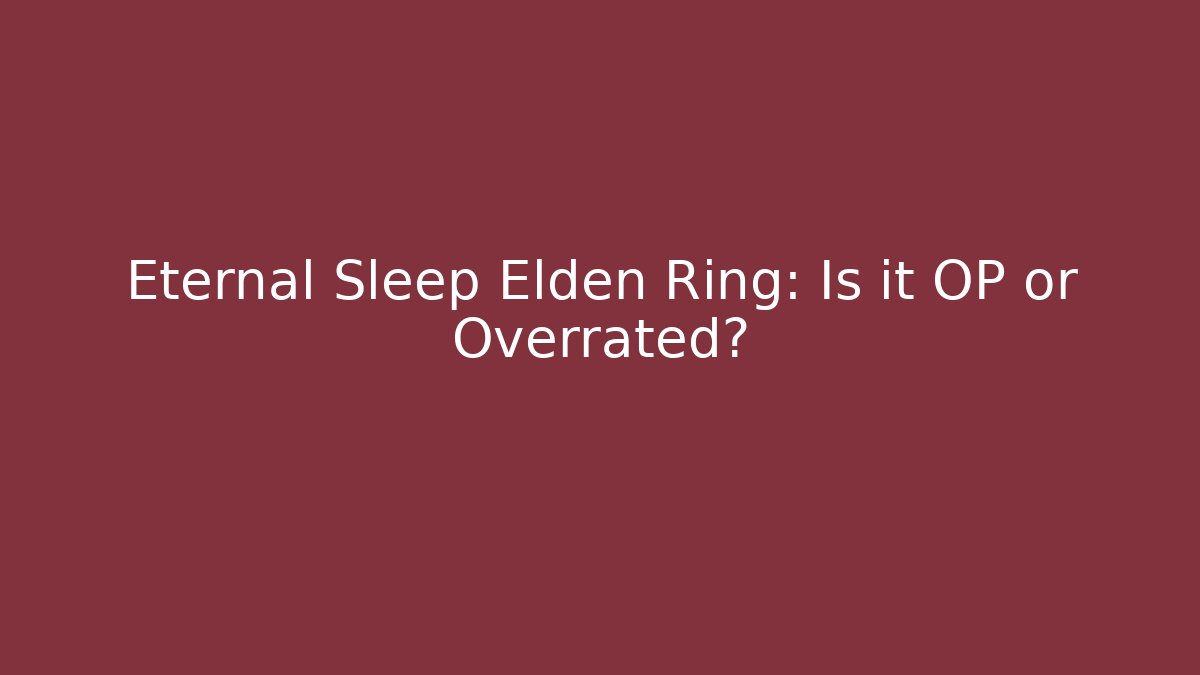Eternal Sleep Elden Ring: Is it OP or Overrated?