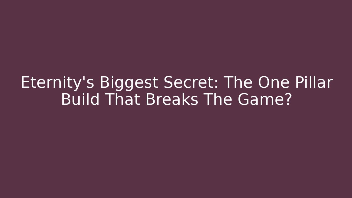 Eternity's Biggest Secret: The One Pillar Build That Breaks The Game?