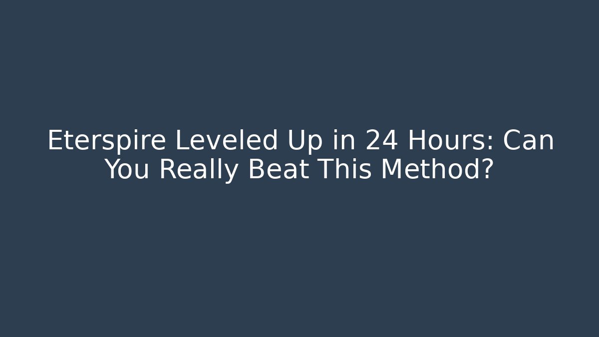 Eterspire Leveled Up in 24 Hours: Can You Really Beat This Method?