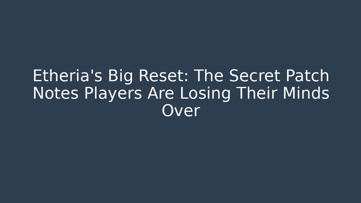 Etheria’s Big Reset: The Secret Patch Notes Players Are Losing Their Minds Over