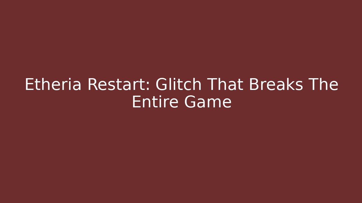 Etheria Restart: Glitch That Breaks The Entire Game