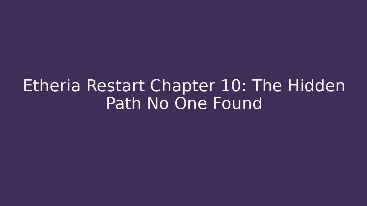 Etheria Restart Chapter 10: The Hidden Path No One Found