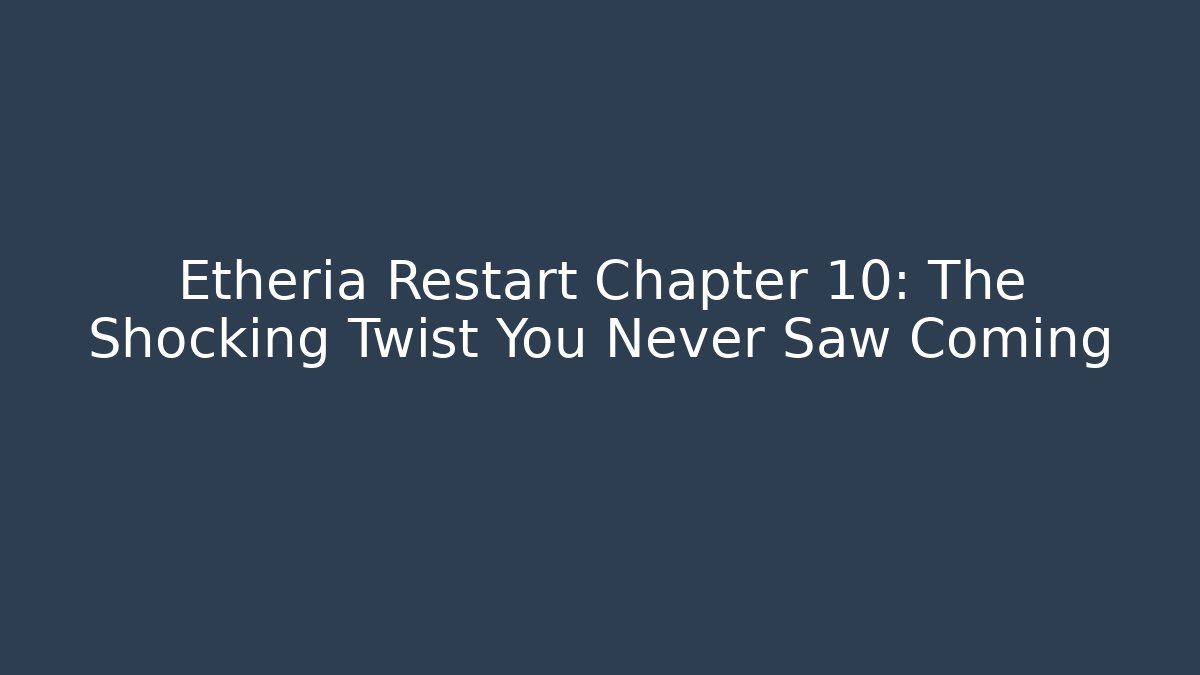 Etheria Restart Chapter 10: The Shocking Twist You Never Saw Coming - Vintage E-Juice