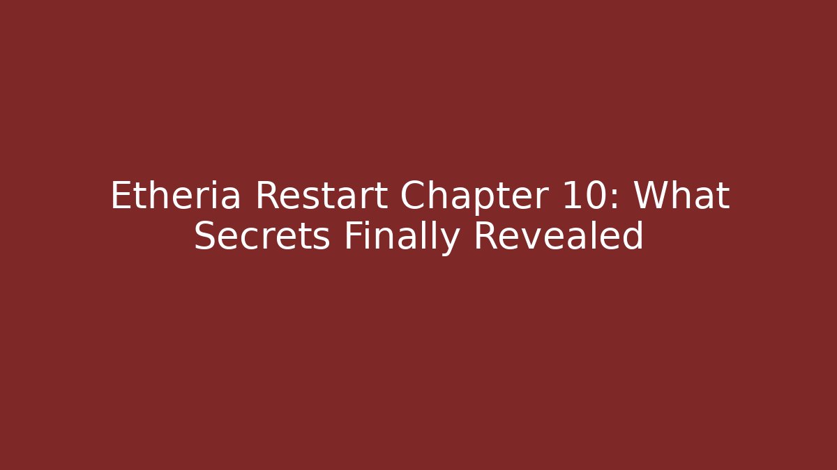 Etheria Restart Chapter 10: What Secrets Finally Revealed