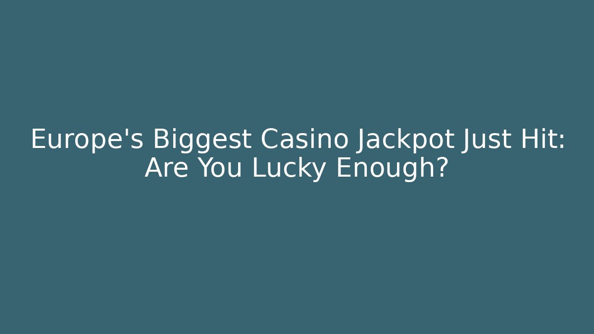 Europe's Biggest Casino Jackpot Just Hit: Are You Lucky Enough?