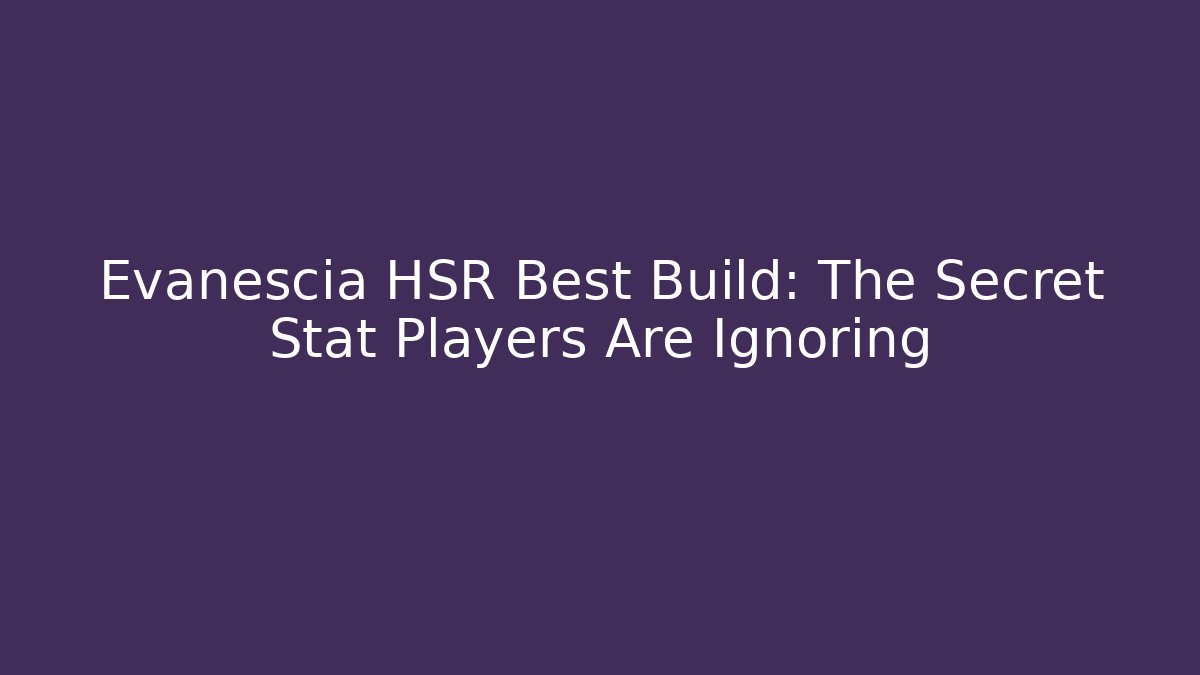 Evanescia HSR Best Build: The Secret Stat Players Are Ignoring