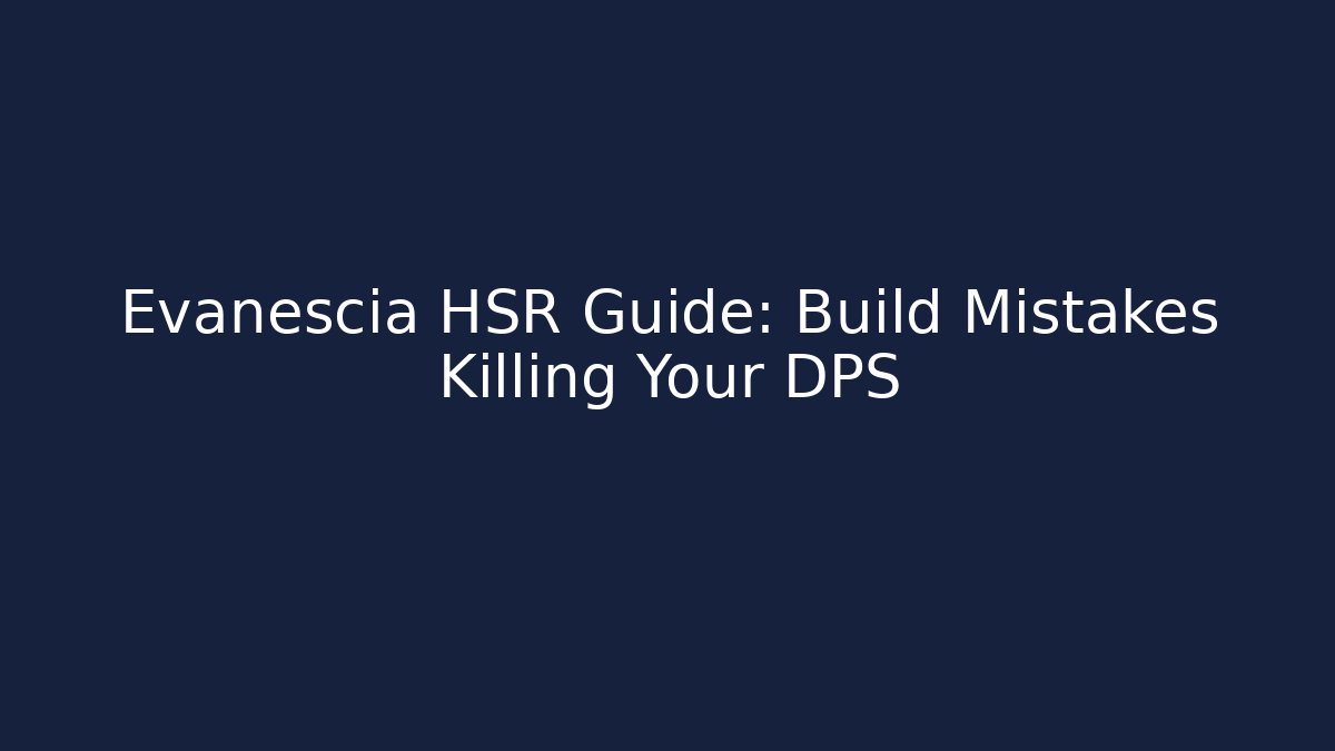 Evanescia HSR Guide: Build Mistakes Killing Your DPS - Vintage E-Juice