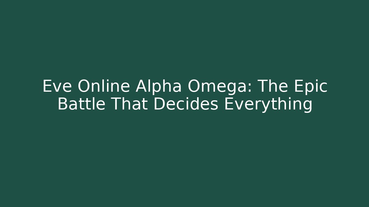 Eve Online Alpha Omega: The Epic Battle That Decides Everything