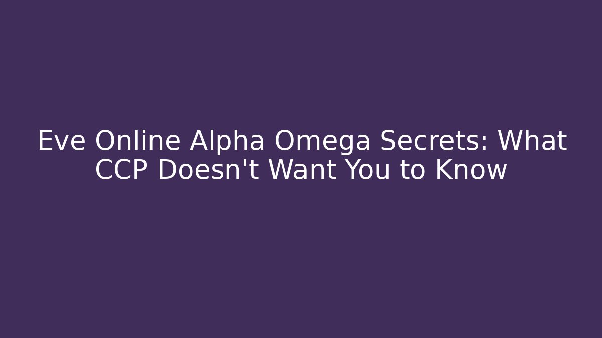 Eve Online Alpha Omega Secrets: What CCP Doesn't Want You to Know