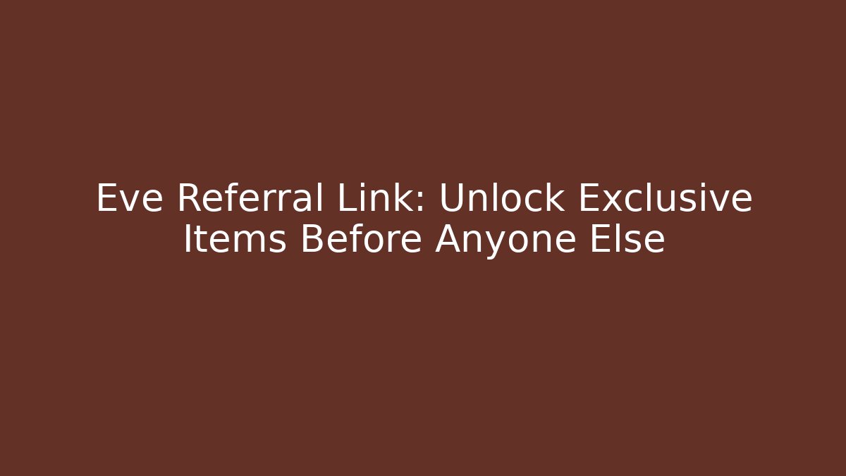 Eve Referral Link: Unlock Exclusive Items Before Anyone Else