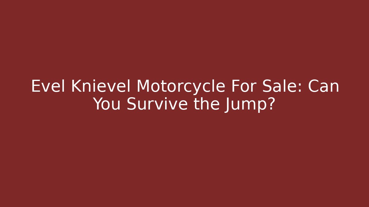 Evel Knievel Motorcycle For Sale: Can You Survive the Jump?