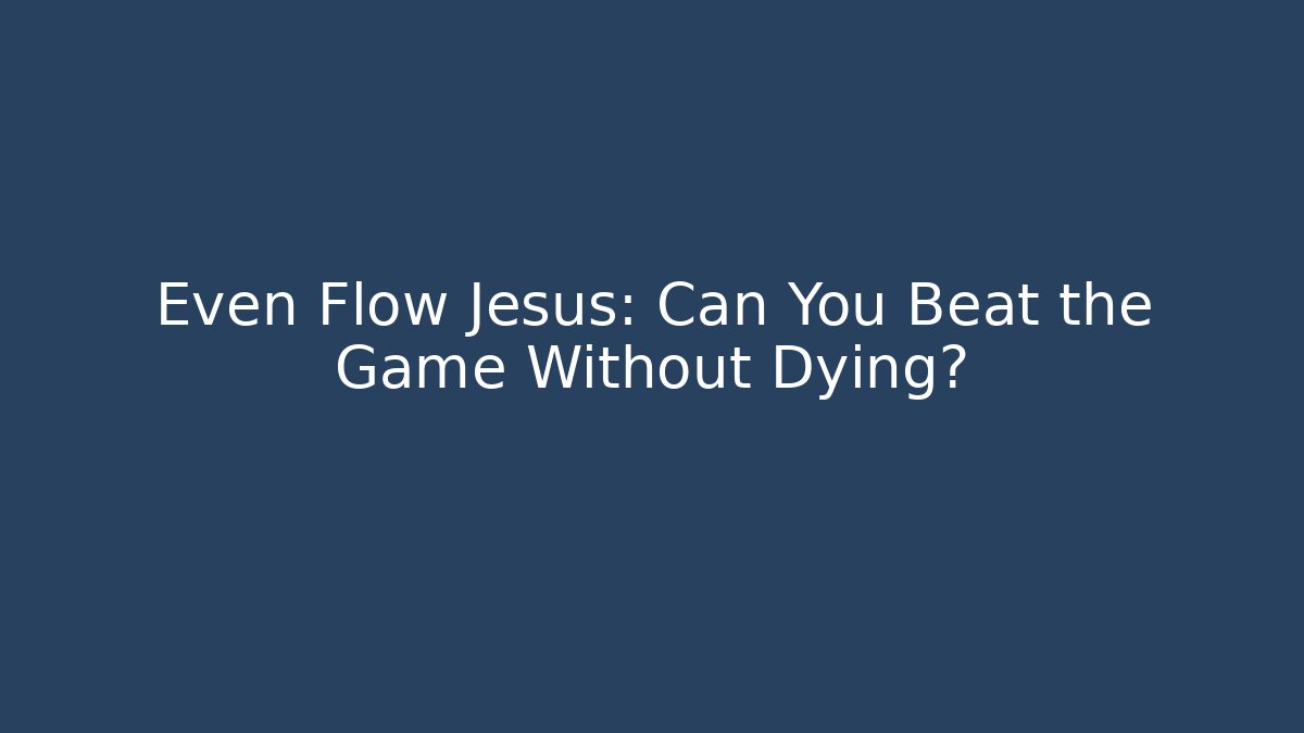 Even Flow Jesus: Can You Beat the Game Without Dying?