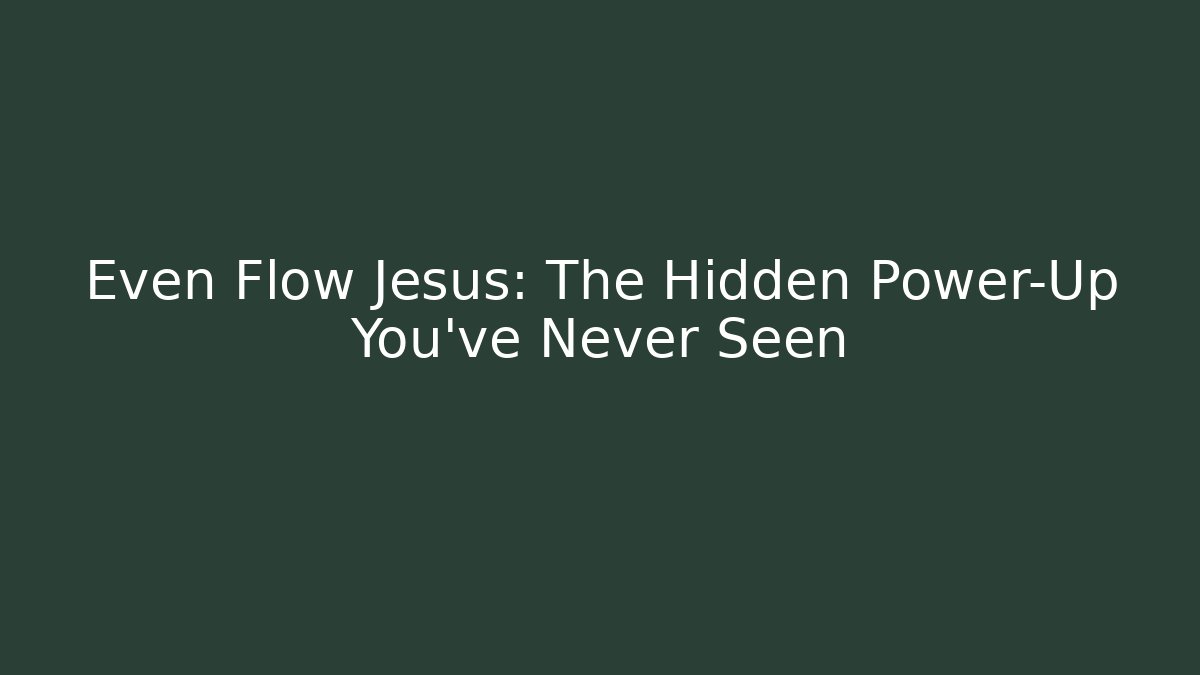 Even Flow Jesus: The Hidden Power-Up You've Never Seen