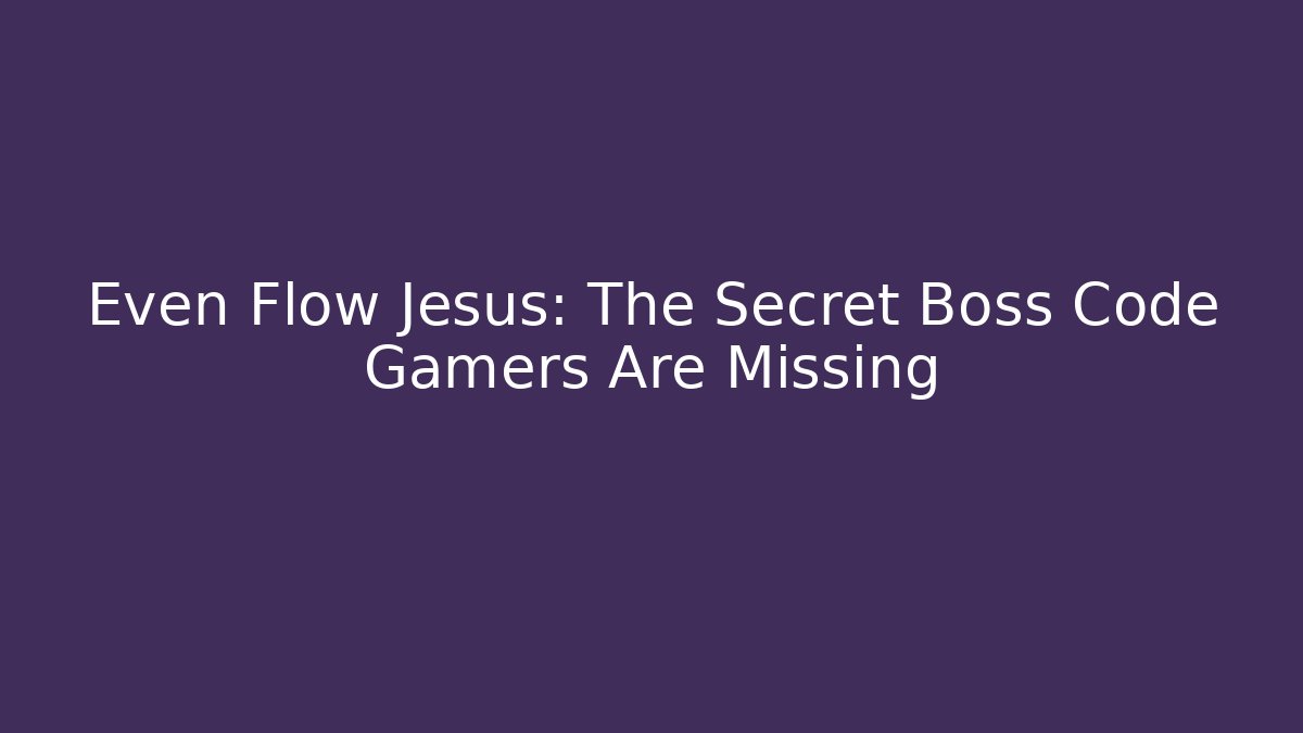 Even Flow Jesus: The Secret Boss Code Gamers Are Missing