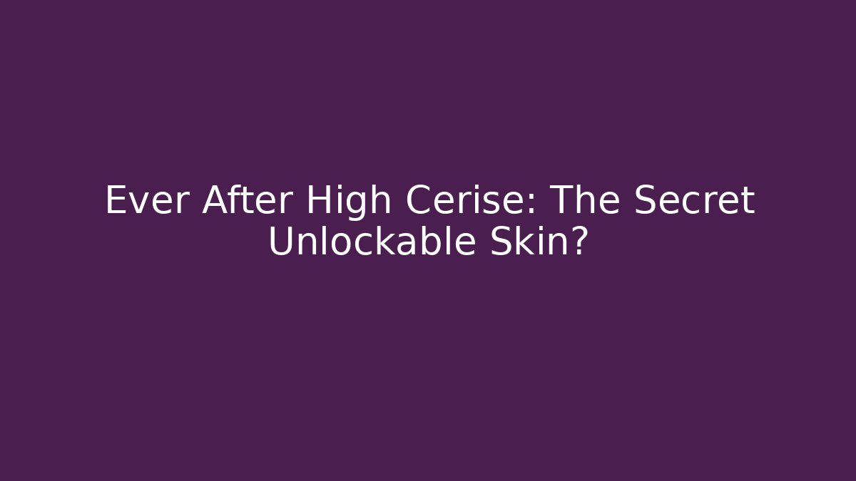 Ever After High Cerise: The Secret Unlockable Skin?