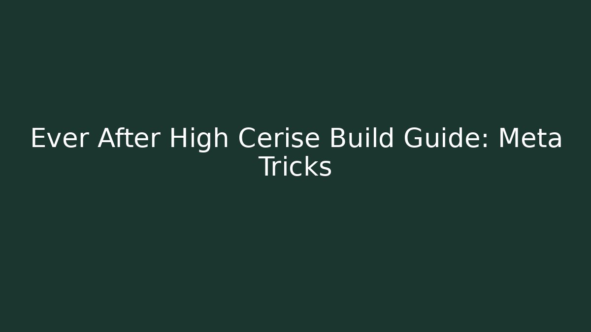 Ever After High Cerise Build Guide: Meta Tricks