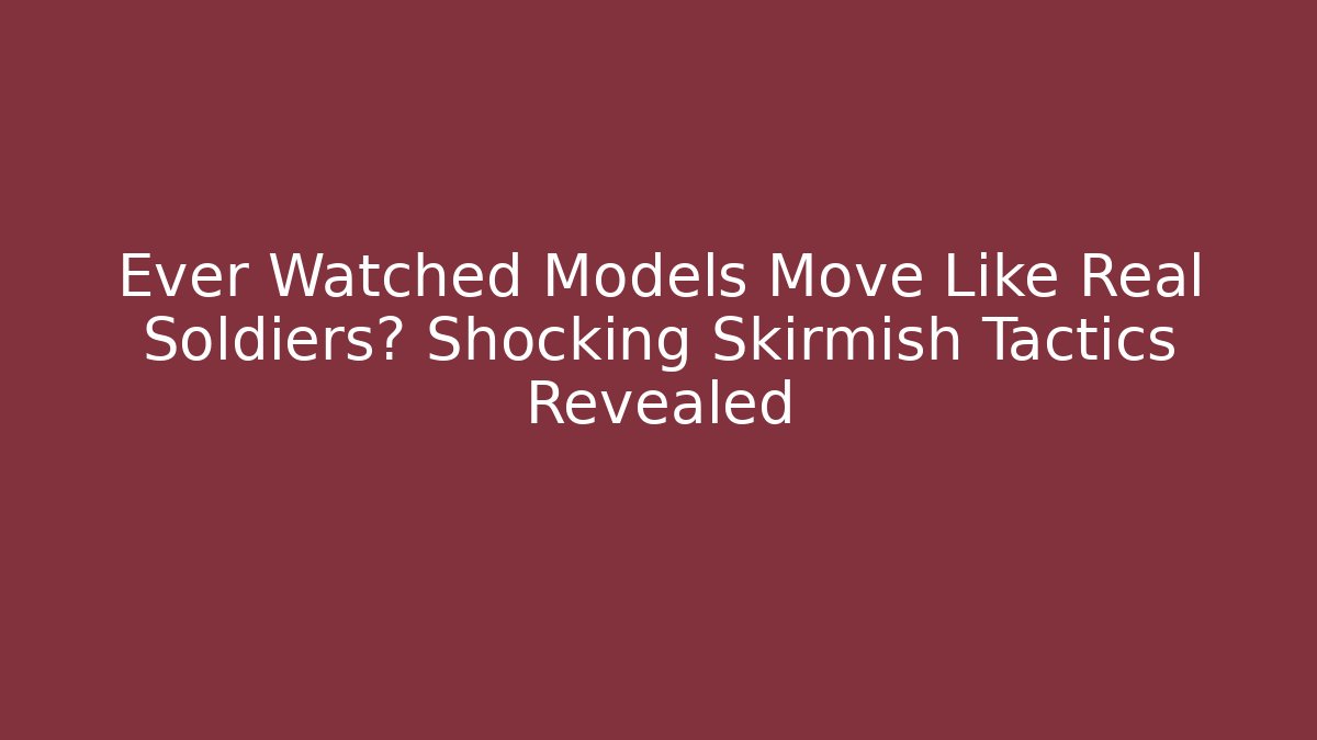 Ever Watched Models Move Like Real Soldiers? Shocking Skirmish Tactics Revealed