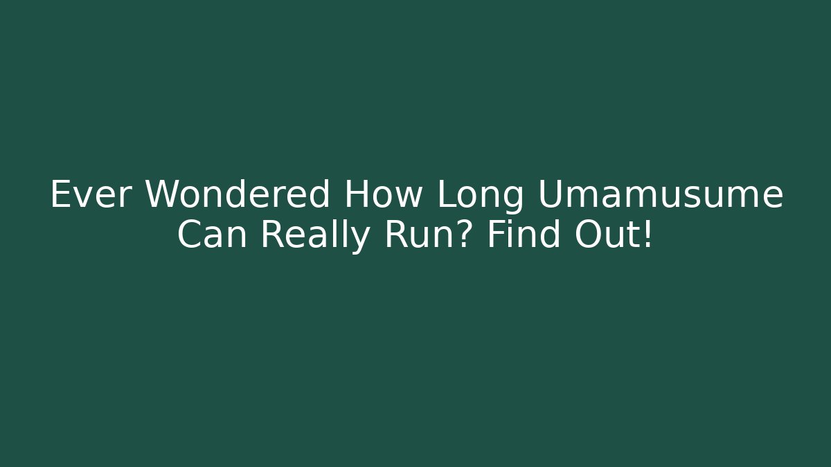 Ever Wondered How Long Umamusume Can Really Run? Find Out!
