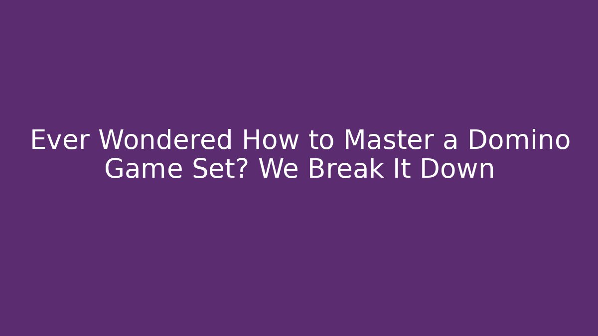 Ever Wondered How to Master a Domino Game Set? We Break It Down