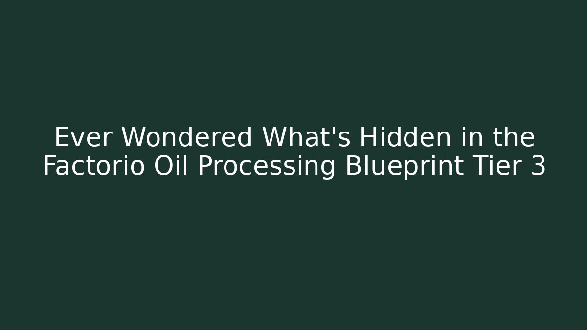 Ever Wondered What's Hidden in the Factorio Oil Processing Blueprint Tier 3