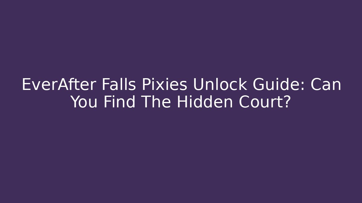 EverAfter Falls Pixies Unlock Guide: Can You Find The Hidden Court?