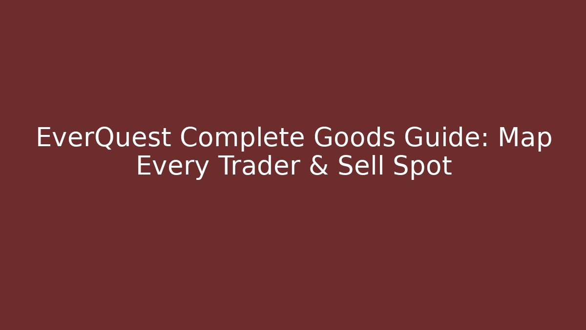EverQuest Complete Goods Guide: Map Every Trader & Sell Spot