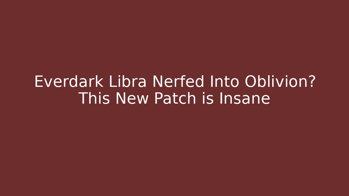 Everdark Libra Nerfed Into Oblivion? This New Patch is Insane