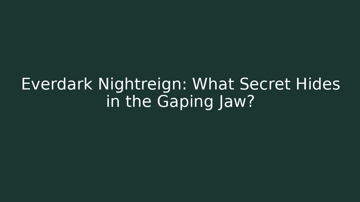 Everdark Nightreign: What Secret Hides in the Gaping Jaw?