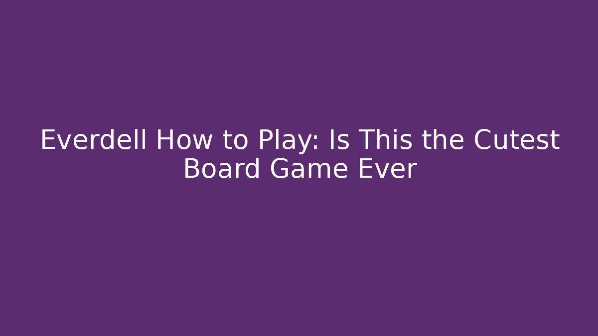 Everdell How to Play: Is This the Cutest Board Game Ever