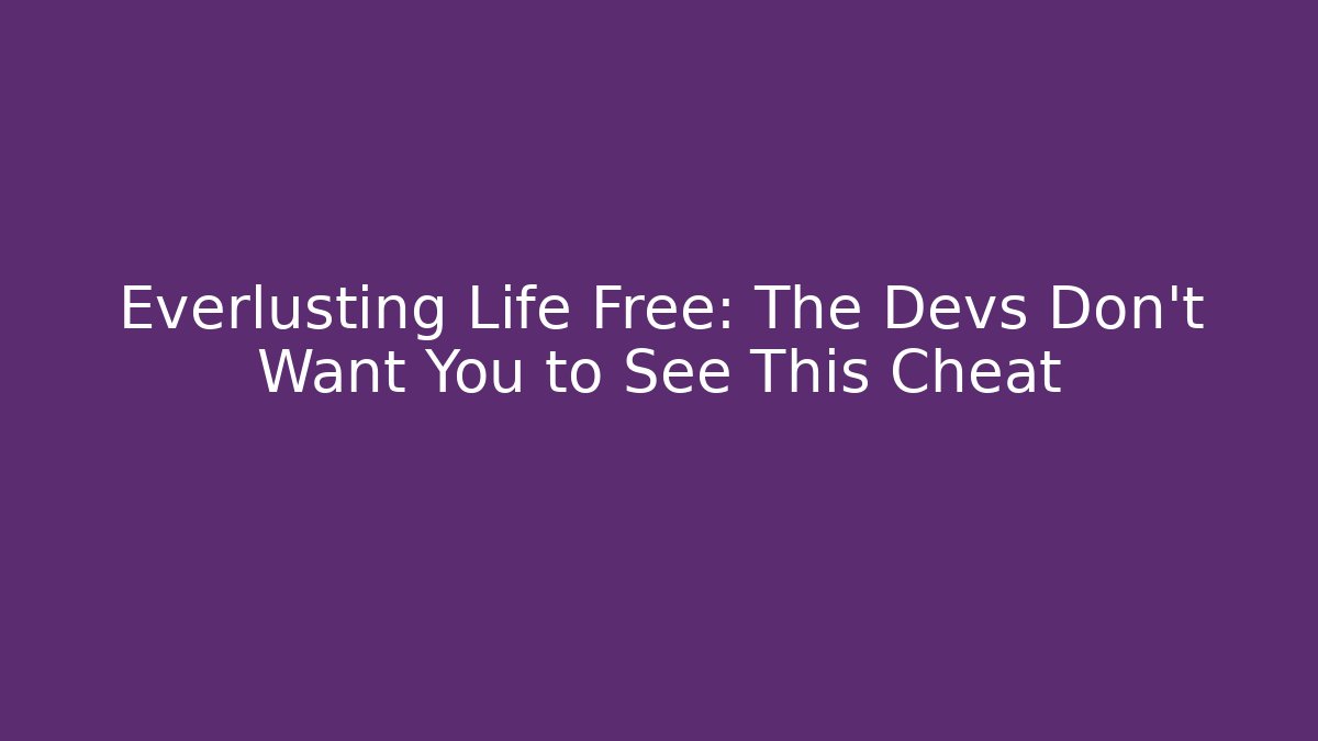 Everlusting Life Free: The Devs Don't Want You to See This Cheat