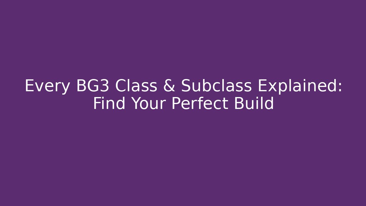 Every BG3 Class & Subclass Explained: Find Your Perfect Build