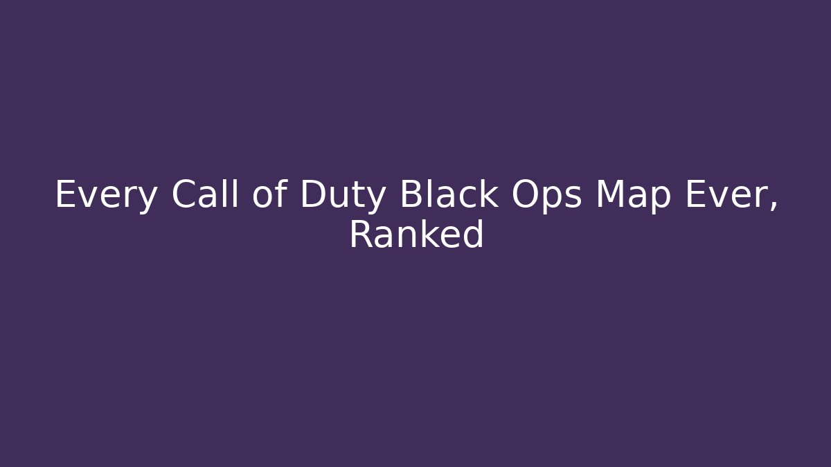 Every Call of Duty Black Ops Map Ever, Ranked