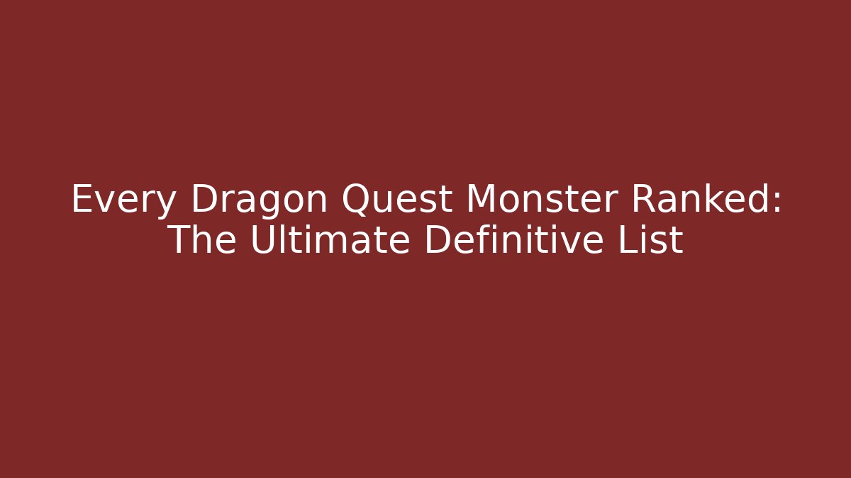 Every Dragon Quest Monster Ranked: The Ultimate Definitive List