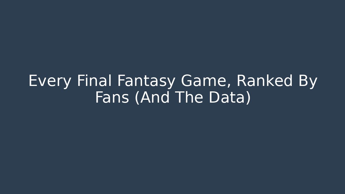 Every Final Fantasy Game, Ranked By Fans (And The Data)