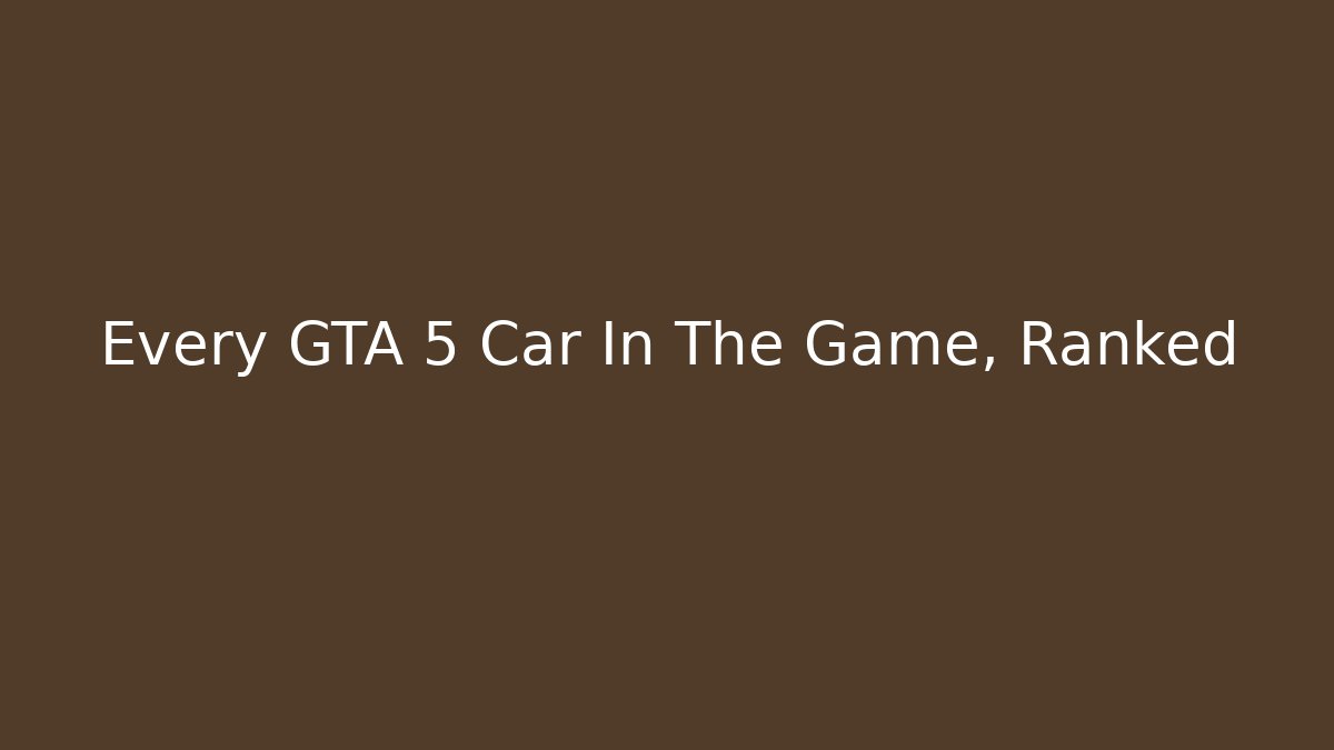 Every GTA 5 Car In The Game, Ranked