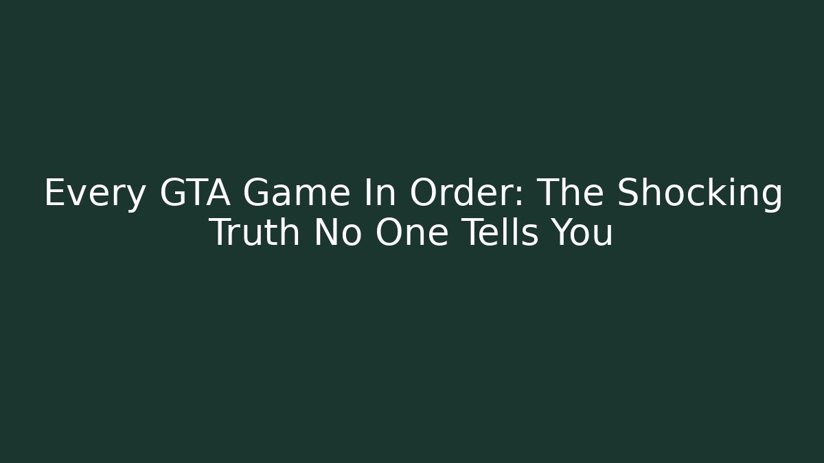 Every GTA Game In Order: The Shocking Truth No One Tells You