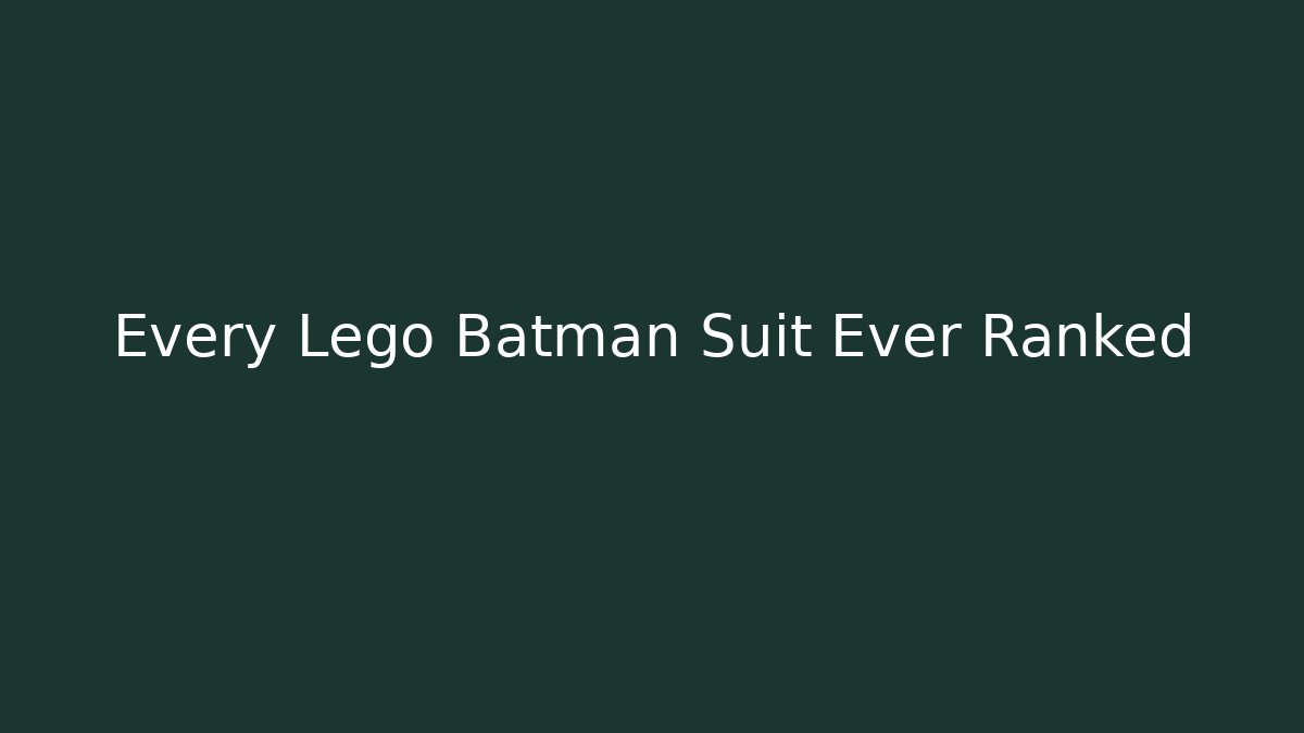 Every Lego Batman Suit Ever Ranked