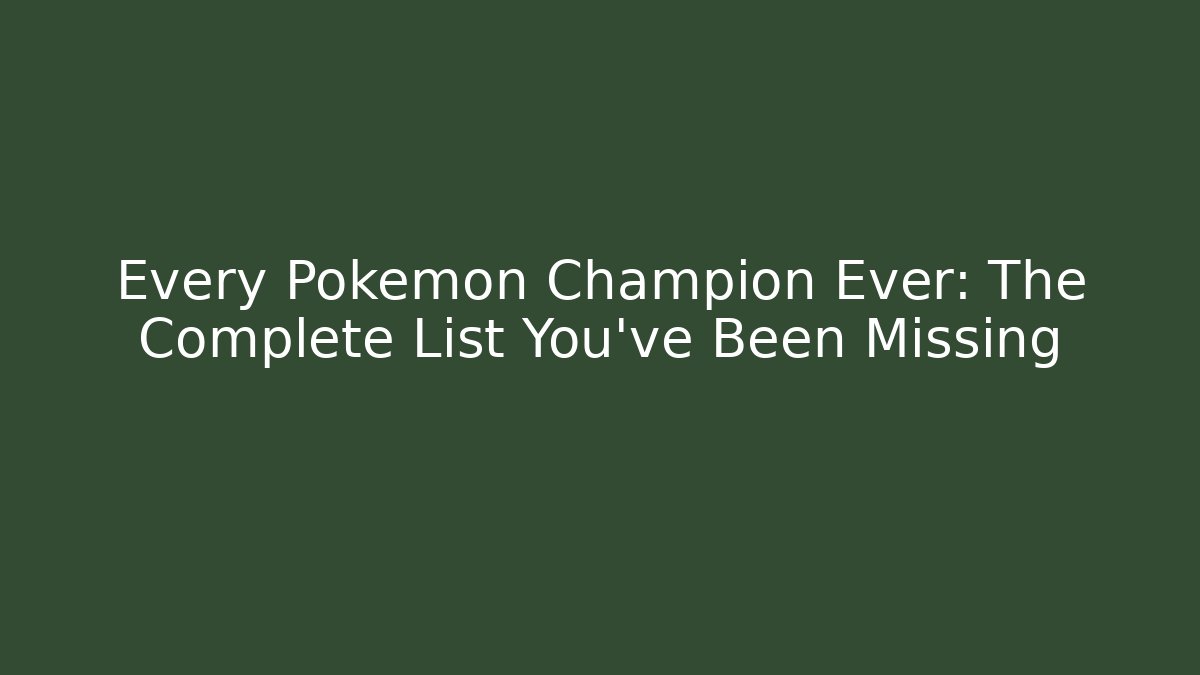 Every Pokemon Champion Ever: The Complete List You’ve Been Missing
